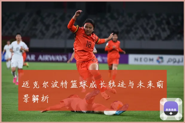 迈克尔波特篮球成长轨迹与未来前景解析