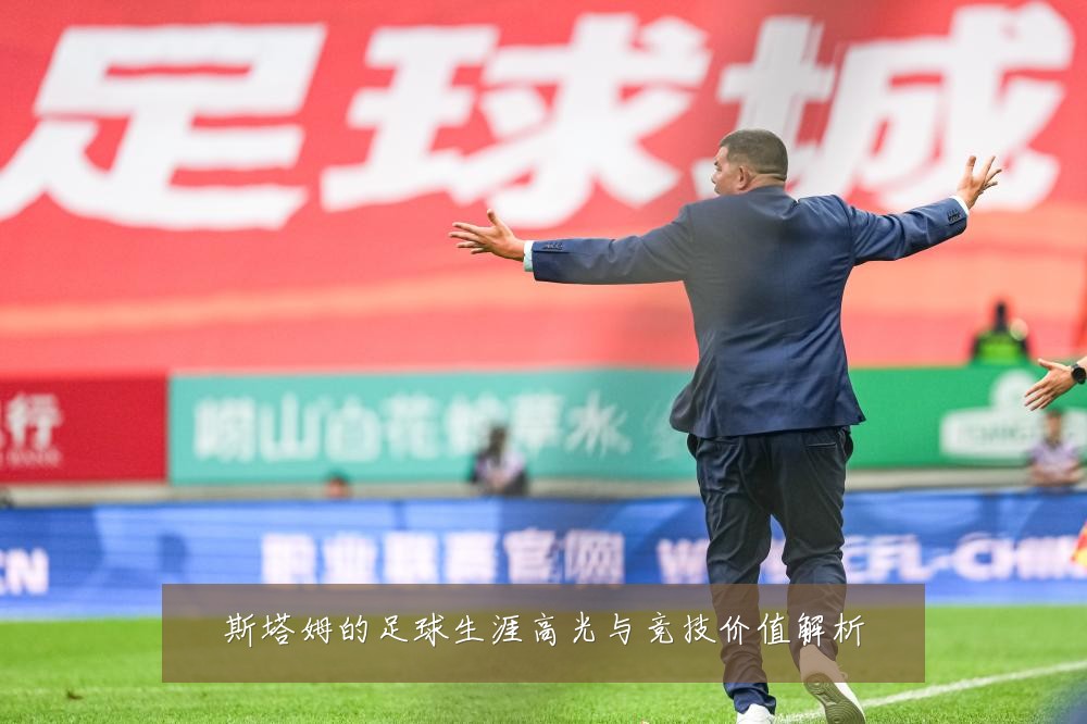 斯塔姆的足球生涯高光与竞技价值解析