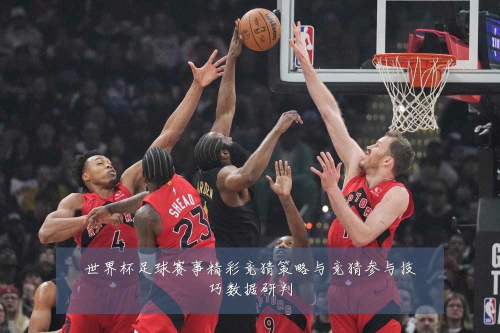 世界杯足球赛事精彩竞猜策略与竞猜参与技巧数据研判