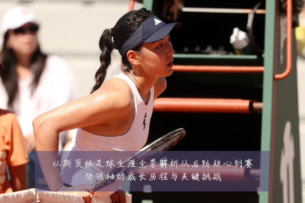 以斯莫林足球生涯全景解析从后防核心到赛场领袖的成长历程与关键挑战