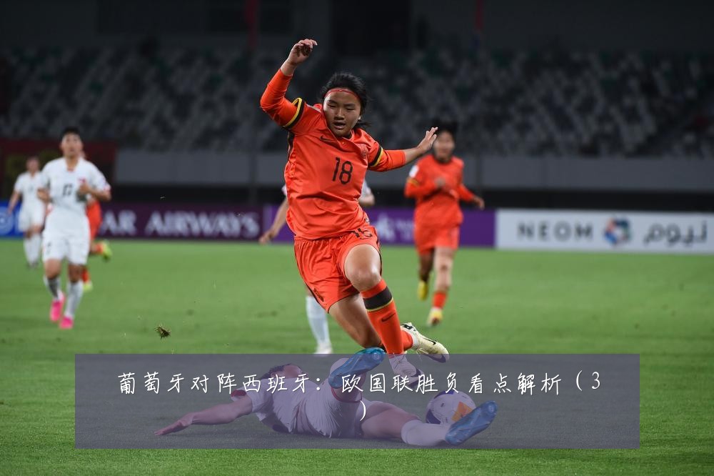 葡萄牙对阵西班牙:欧国联胜负看点解析(3)