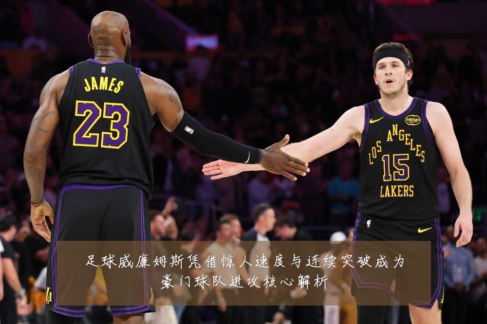 足球威廉姆斯凭借惊人速度与连续突破成为豪门球队进攻核心解析